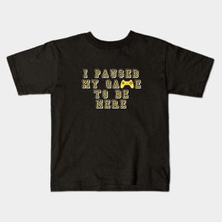 I paused my game to be here Kids T-Shirt